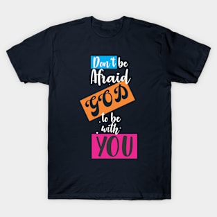 don't be afraid god to be with you T-Shirt